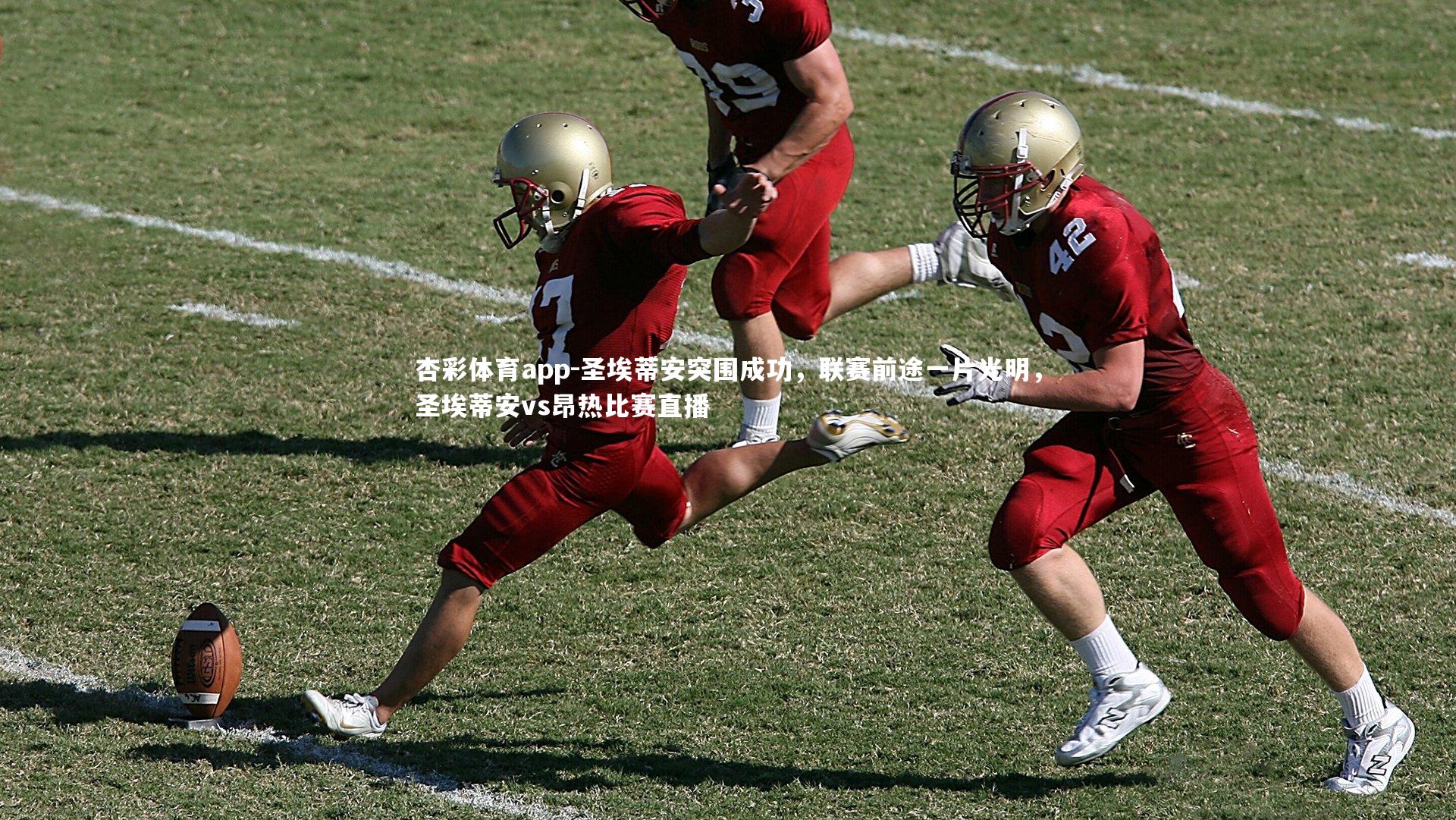 杏彩体育app-圣埃蒂安突围成功，联赛前途一片光明，圣埃蒂安vs昂热比赛直播