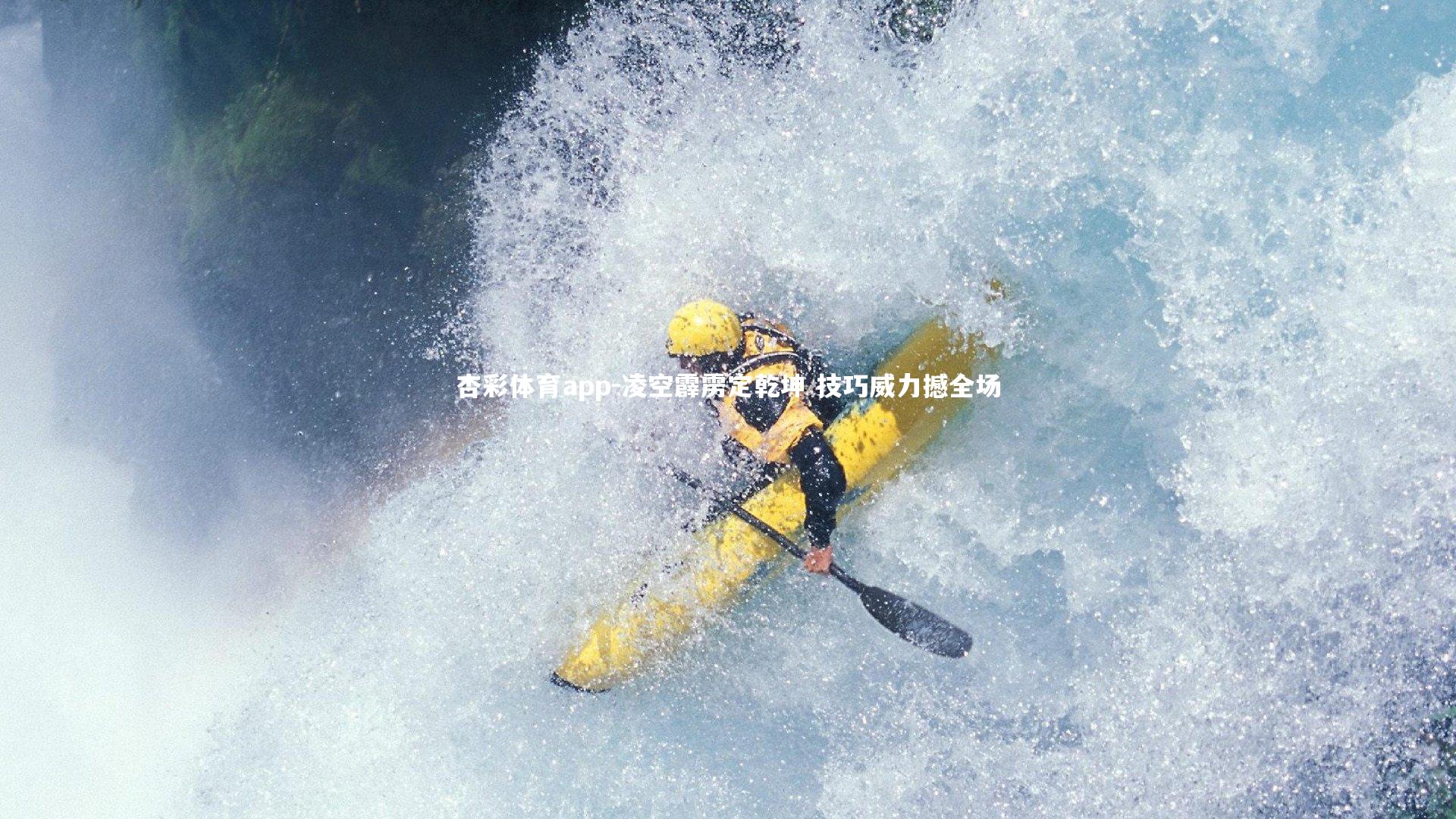 杏彩体育app-凌空霹雳定乾坤 技巧威力撼全场