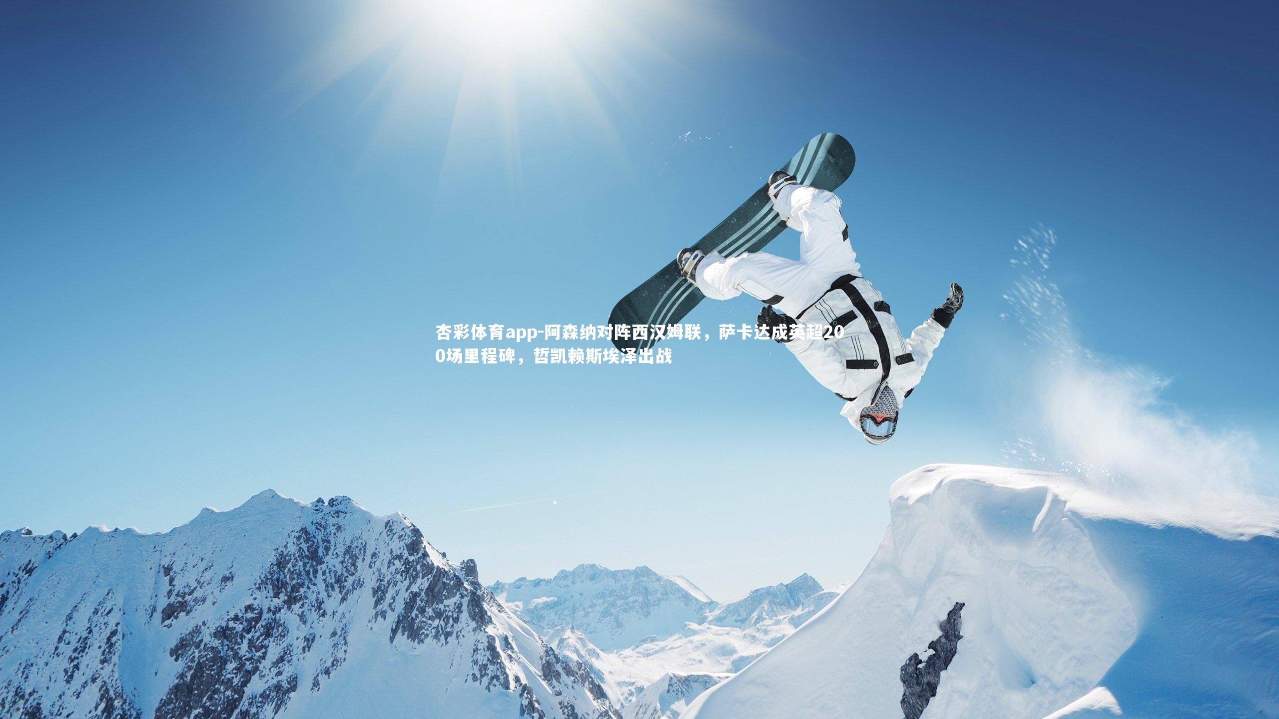 杏彩体育app-阿森纳对阵西汉姆联，萨卡达成英超200场里程碑，哲凯赖斯埃泽出战